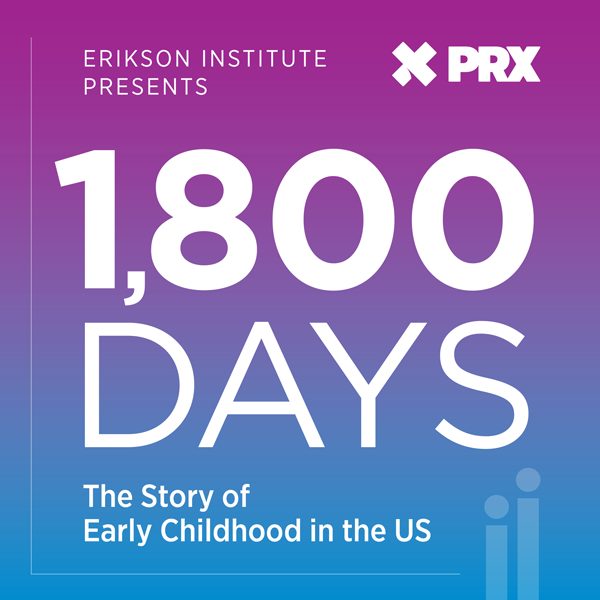 Erikson Institute presents the 1,800 Days Podcast
