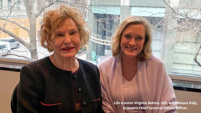 Life trustee Virginia Bobins, left, with Maura Daly, Erikson's Chief External Affairs Officer