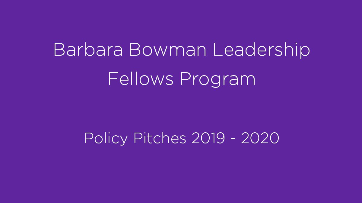 Barbara Bowman Leadership Fellows Program Policy Pitches 2019 - 2020