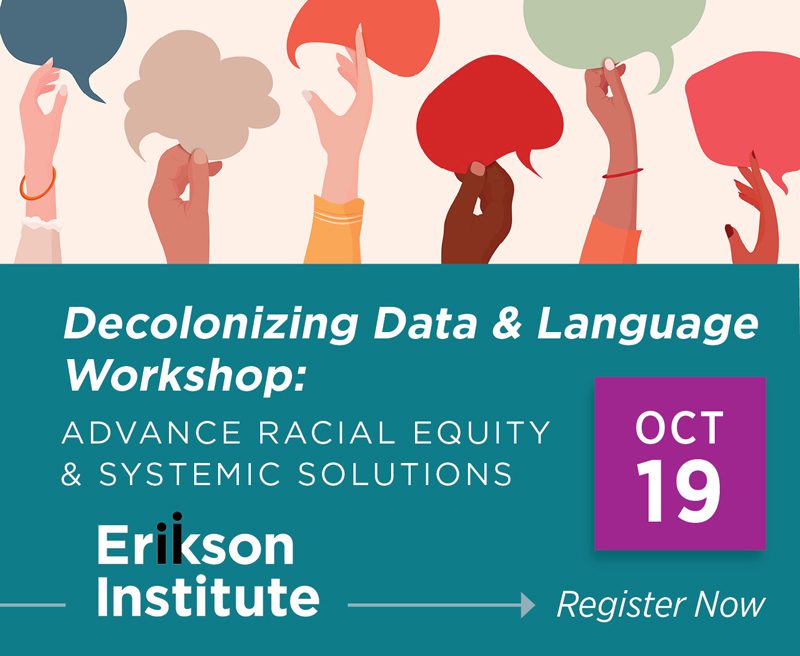 Decolonizing Data & Language Workshop: Advance Racial Equity & Systemic Solutions | October 19th | Erikson Institute | Register Now